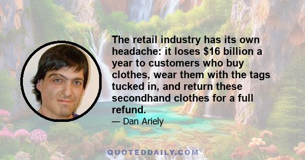 The retail industry has its own headache: it loses $16 billion a year to customers who buy clothes, wear them with the tags tucked in, and return these secondhand clothes for a full refund.