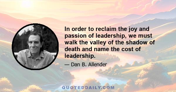 In order to reclaim the joy and passion of leadership, we must walk the valley of the shadow of death and name the cost of leadership.