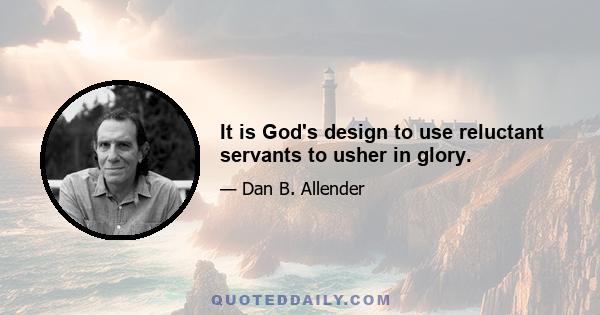 It is God's design to use reluctant servants to usher in glory.