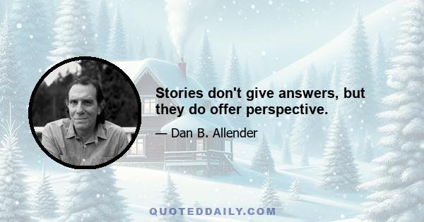 Stories don't give answers, but they do offer perspective.