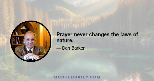 Prayer never changes the laws of nature.