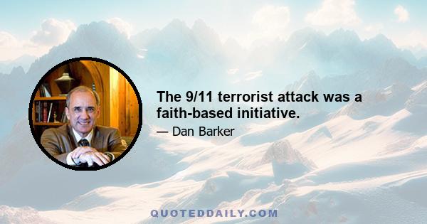 The 9/11 terrorist attack was a faith-based initiative.