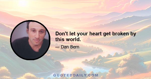 Don't let your heart get broken by this world.