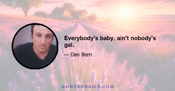 Everybody's baby, ain't nobody's gal.