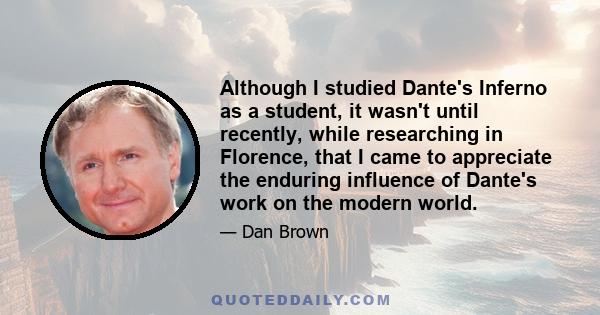 Although I studied Dante's Inferno as a student, it wasn't until recently, while researching in Florence, that I came to appreciate the enduring influence of Dante's work on the modern world.