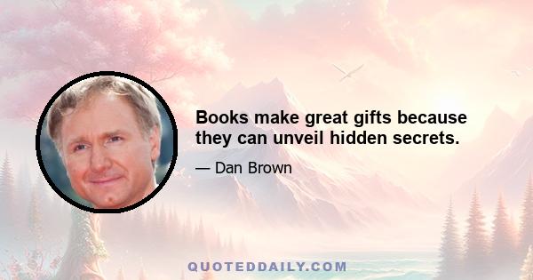 Books make great gifts because they can unveil hidden secrets.