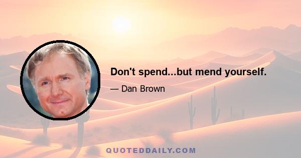 Don't spend...but mend yourself.