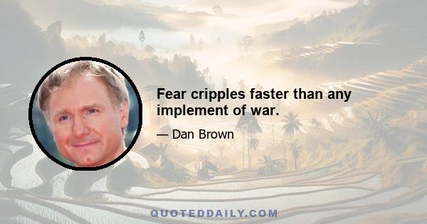 Fear cripples faster than any implement of war.