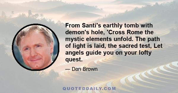 From Santi's earthly tomb with demon's hole, 'Cross Rome the mystic elements unfold. The path of light is laid, the sacred test, Let angels guide you on your lofty quest.