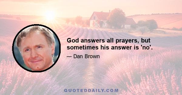 God answers all prayers, but sometimes his answer is 'no'.