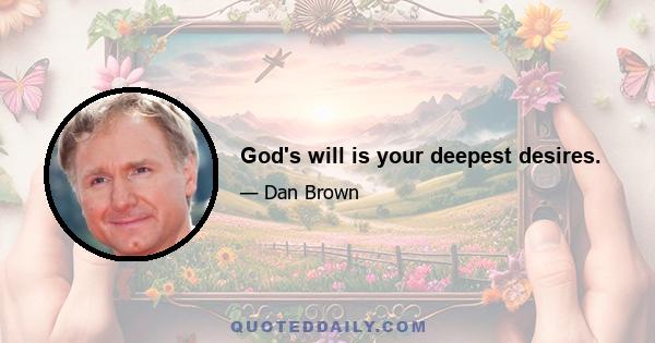 God's will is your deepest desires.