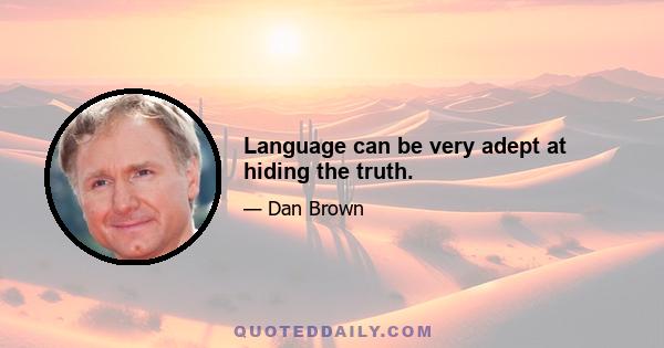 Language can be very adept at hiding the truth.