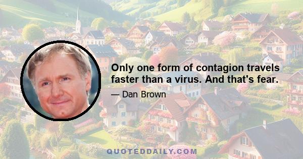 Only one form of contagion travels faster than a virus. And that's fear.