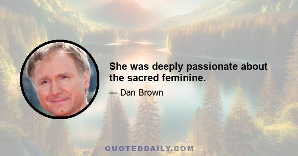 She was deeply passionate about the sacred feminine.