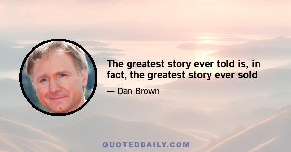 The greatest story ever told is, in fact, the greatest story ever sold