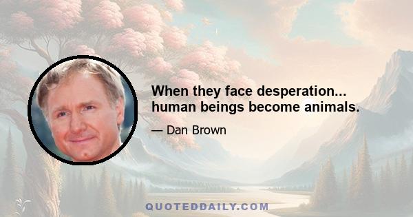 When they face desperation... human beings become animals.