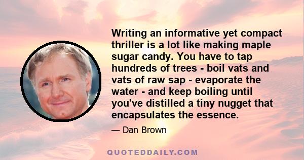 Writing an informative yet compact thriller is a lot like making maple sugar candy. You have to tap hundreds of trees - boil vats and vats of raw sap - evaporate the water - and keep boiling until you've distilled a