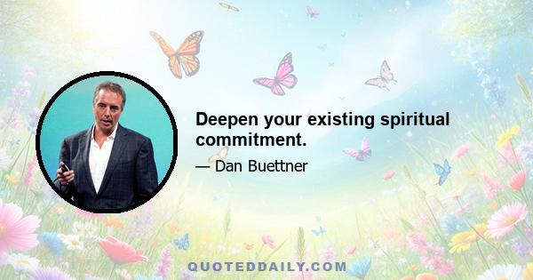 Deepen your existing spiritual commitment.