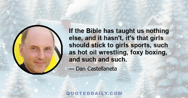 If the Bible has taught us nothing else, and it hasn't, it's that girls should stick to girls sports, such as hot oil wrestling, foxy boxing, and such and such.