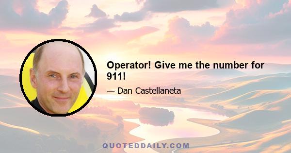 Operator! Give me the number for 911!