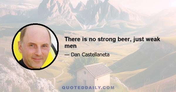 There is no strong beer, just weak men