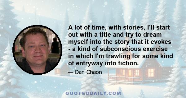 A lot of time, with stories, I'll start out with a title and try to dream myself into the story that it evokes - a kind of subconscious exercise in which I'm trawling for some kind of entryway into fiction.