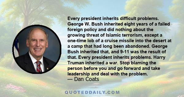 Every president inherits difficult problems. George W. Bush inherited eight years of a failed foreign policy and did nothing about the growing threat of Islamic terrorism, except a one-time lob of a cruise missile into