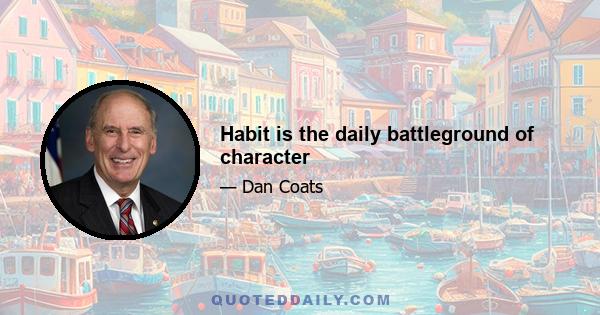 Habit is the daily battleground of character