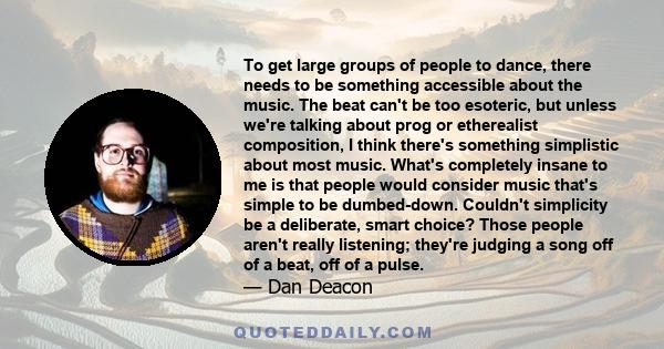 To get large groups of people to dance, there needs to be something accessible about the music. The beat can't be too esoteric, but unless we're talking about prog or etherealist composition, I think there's something