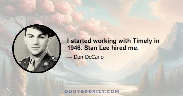 I started working with Timely in 1946. Stan Lee hired me.