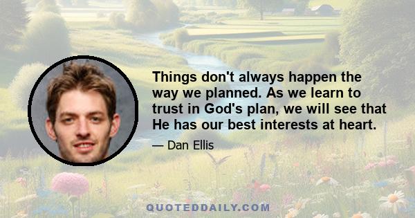 Things don't always happen the way we planned. As we learn to trust in God's plan, we will see that He has our best interests at heart.