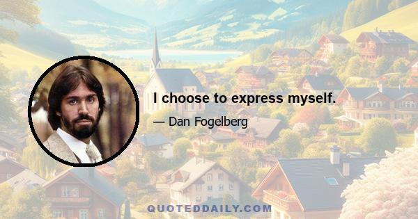 I choose to express myself.