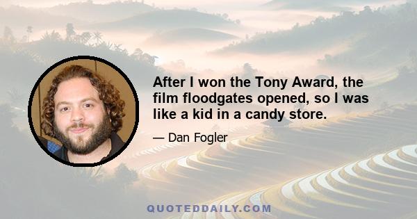 After I won the Tony Award, the film floodgates opened, so I was like a kid in a candy store.