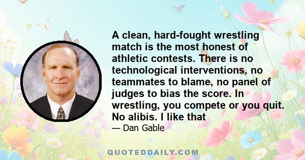 A clean, hard-fought wrestling match is the most honest of athletic contests. There is no technological interventions, no teammates to blame, no panel of judges to bias the score. In wrestling, you compete or you quit.