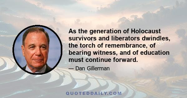 As the generation of Holocaust survivors and liberators dwindles, the torch of remembrance, of bearing witness, and of education must continue forward.