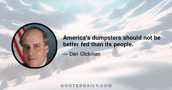 America's dumpsters should not be better fed than its people.