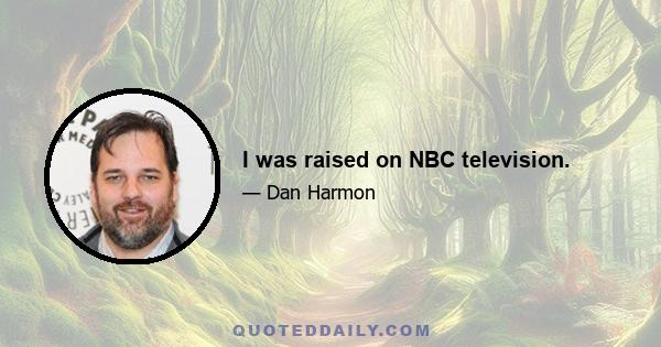 I was raised on NBC television.