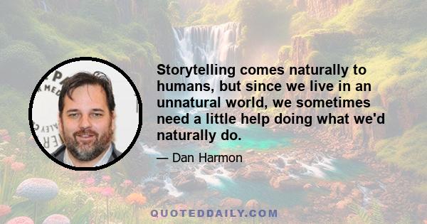 Storytelling comes naturally to humans, but since we live in an unnatural world, we sometimes need a little help doing what we'd naturally do.