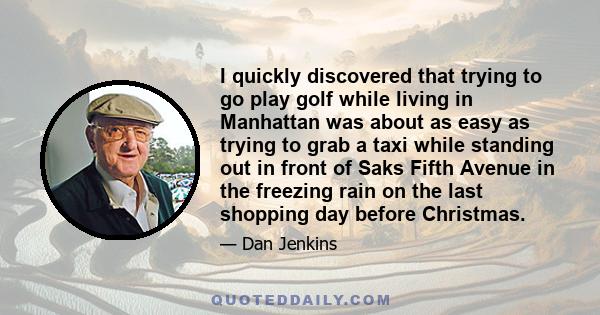 I quickly discovered that trying to go play golf while living in Manhattan was about as easy as trying to grab a taxi while standing out in front of Saks Fifth Avenue in the freezing rain on the last shopping day before 