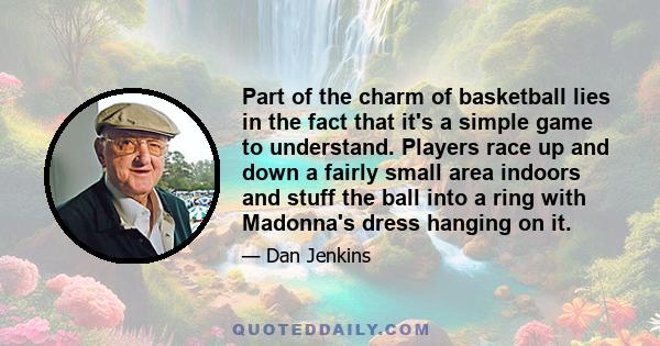 Part of the charm of basketball lies in the fact that it's a simple game to understand. Players race up and down a fairly small area indoors and stuff the ball into a ring with Madonna's dress hanging on it.