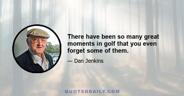 There have been so many great moments in golf that you even forget some of them.