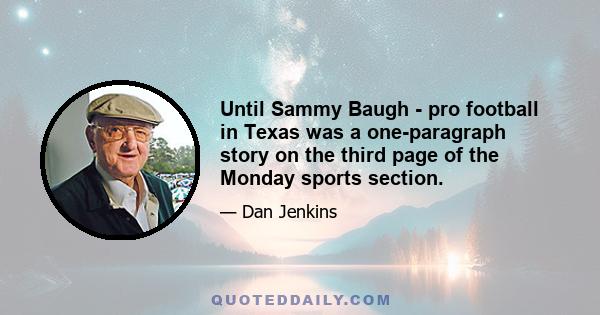 Until Sammy Baugh - pro football in Texas was a one-paragraph story on the third page of the Monday sports section.