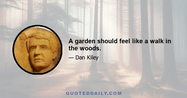 A garden should feel like a walk in the woods.