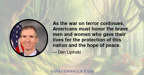 As the war on terror continues, Americans must honor the brave men and women who gave their lives for the protection of this nation and the hope of peace.