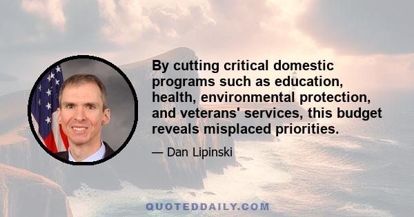 By cutting critical domestic programs such as education, health, environmental protection, and veterans' services, this budget reveals misplaced priorities.