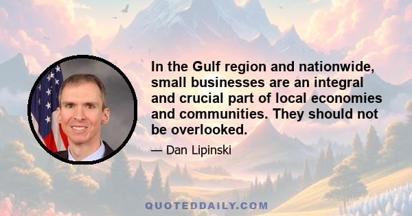 In the Gulf region and nationwide, small businesses are an integral and crucial part of local economies and communities. They should not be overlooked.