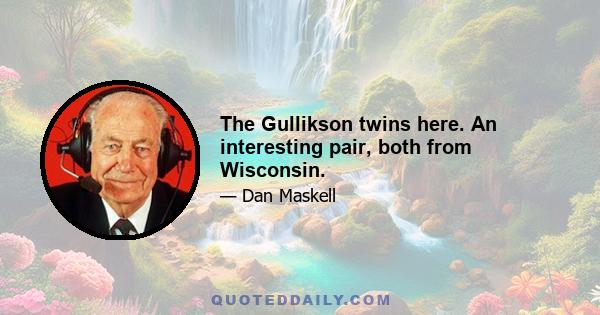 The Gullikson twins here. An interesting pair, both from Wisconsin.