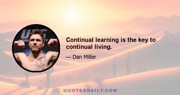 Continual learning is the key to continual living.