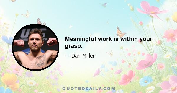 Meaningful work is within your grasp.