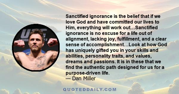 Sanctified ignorance is the belief that if we love God and have committed our lives to Him, everything will work out…Sanctified ignorance is no excuse for a life out of alignment, lacking joy, fulfillment, and a clear